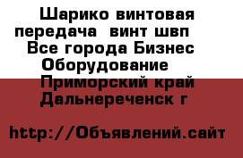 Шарико винтовая передача, винт швп  . - Все города Бизнес » Оборудование   . Приморский край,Дальнереченск г.